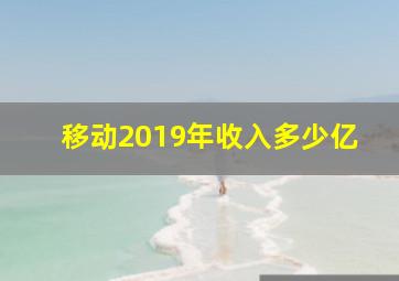 移动2019年收入多少亿