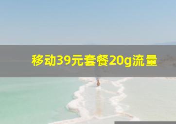 移动39元套餐20g流量