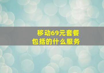 移动69元套餐包括的什么服务