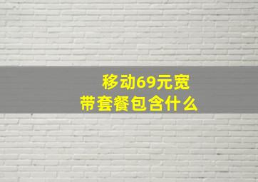 移动69元宽带套餐包含什么