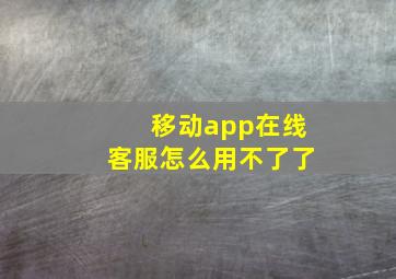 移动app在线客服怎么用不了了