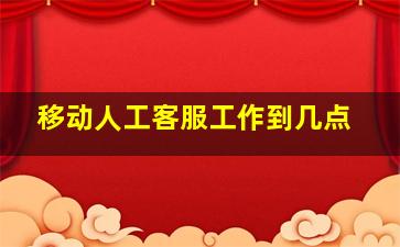 移动人工客服工作到几点