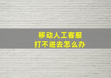 移动人工客服打不进去怎么办