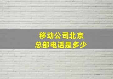 移动公司北京总部电话是多少