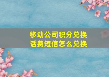 移动公司积分兑换话费短信怎么兑换