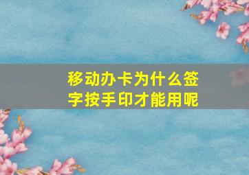 移动办卡为什么签字按手印才能用呢