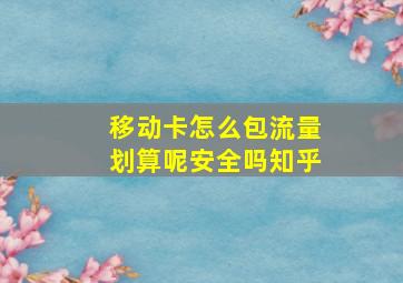 移动卡怎么包流量划算呢安全吗知乎