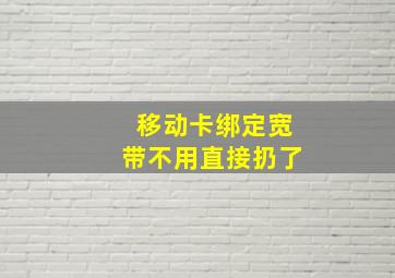 移动卡绑定宽带不用直接扔了