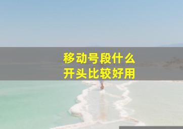 移动号段什么开头比较好用