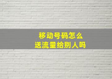 移动号码怎么送流量给别人吗