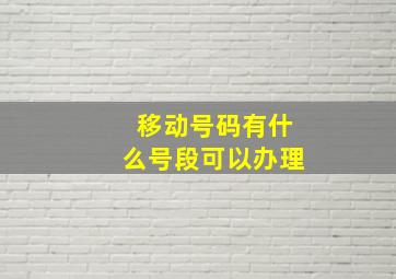 移动号码有什么号段可以办理