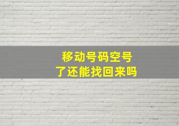 移动号码空号了还能找回来吗