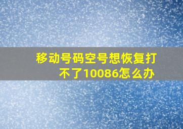 移动号码空号想恢复打不了10086怎么办