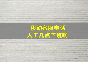 移动客服电话人工几点下班啊