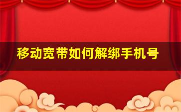 移动宽带如何解绑手机号