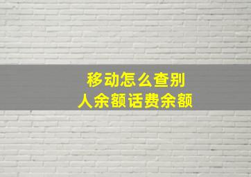 移动怎么查别人余额话费余额