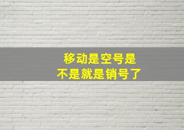 移动是空号是不是就是销号了