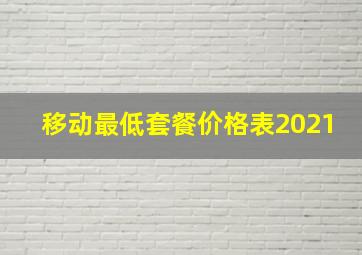 移动最低套餐价格表2021