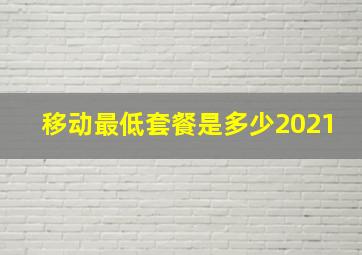 移动最低套餐是多少2021