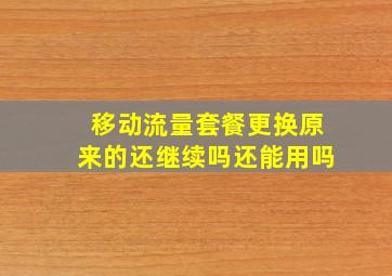 移动流量套餐更换原来的还继续吗还能用吗