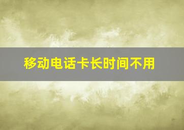 移动电话卡长时间不用