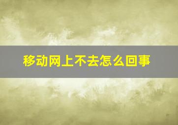 移动网上不去怎么回事