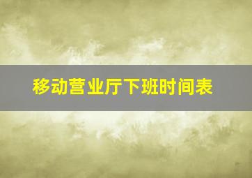 移动营业厅下班时间表