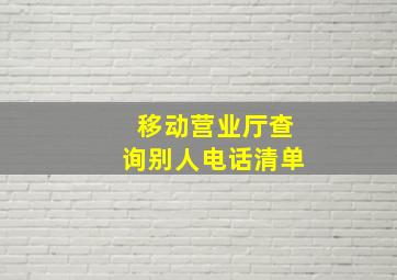 移动营业厅查询别人电话清单