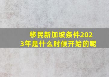 移民新加坡条件2023年是什么时候开始的呢