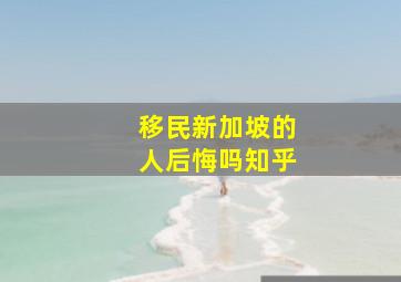 移民新加坡的人后悔吗知乎