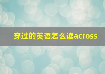 穿过的英语怎么读across