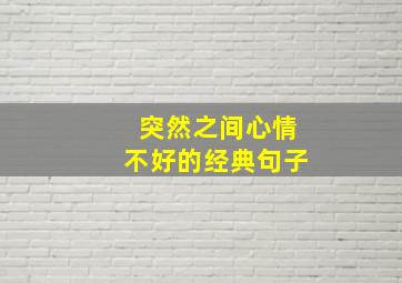 突然之间心情不好的经典句子