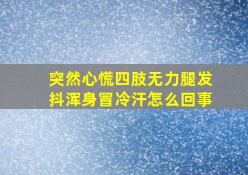 突然心慌四肢无力腿发抖浑身冒冷汗怎么回事