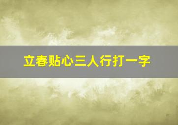 立春贴心三人行打一字