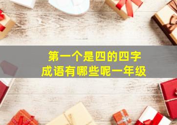 第一个是四的四字成语有哪些呢一年级