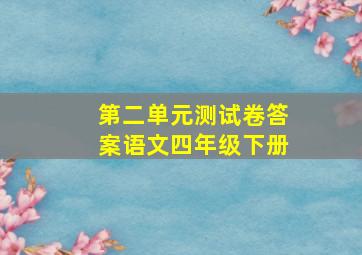 第二单元测试卷答案语文四年级下册