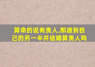 算命的说有贵人,那遇到自己的另一半并结婚算贵人吗