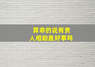 算命的说有贵人相助是好事吗