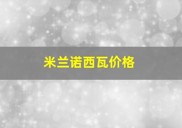 米兰诺西瓦价格