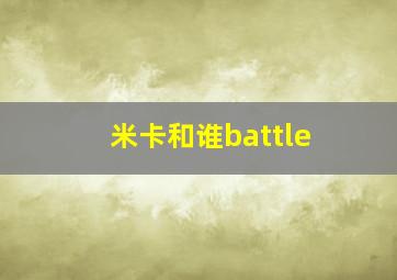 米卡和谁battle