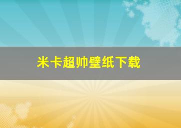 米卡超帅壁纸下载