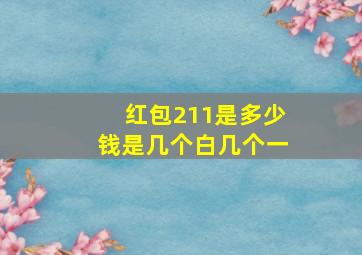 红包211是多少钱是几个白几个一