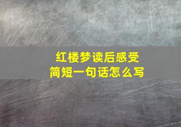 红楼梦读后感受简短一句话怎么写