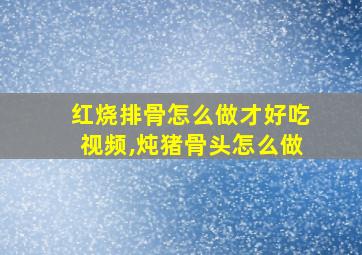 红烧排骨怎么做才好吃视频,炖猪骨头怎么做