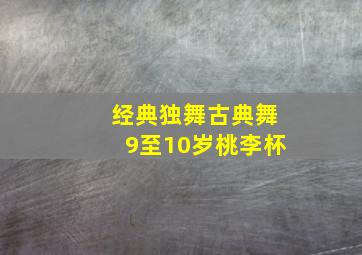 经典独舞古典舞9至10岁桃李杯