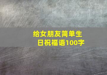 给女朋友简单生日祝福语100字