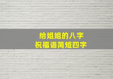 给姐姐的八字祝福语简短四字