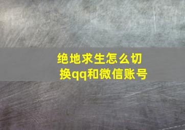 绝地求生怎么切换qq和微信账号