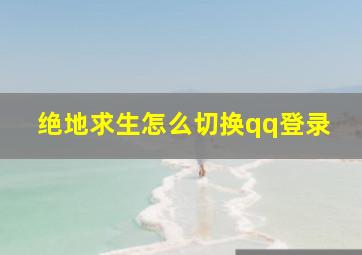 绝地求生怎么切换qq登录