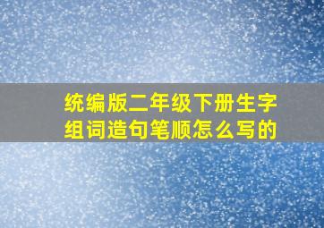 统编版二年级下册生字组词造句笔顺怎么写的